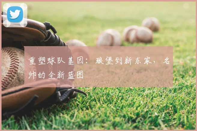 重塑球队基因：狼堡到新东家，名帅的全新蓝图